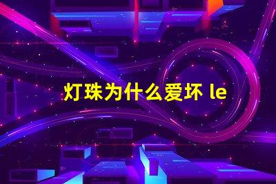 灯珠为什么爱坏 led灯珠为什么容易坏